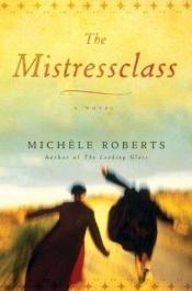 book cover of The Mistressclass by Michele Roberts