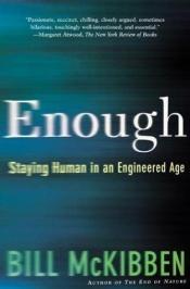 book cover of Enough: Staying Human In An Engineered Age by Bill McKibben
