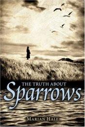 book cover of The truth about sparrows by Marian Hale