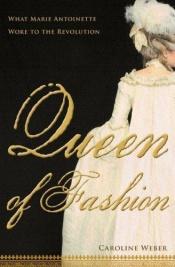 book cover of Queen of Fashion: What Marie Antoinette Wore to the Revolution by Caroline Weber