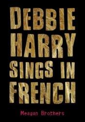 book cover of Debbie Harry sings in French by Meagan Brothers