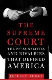 book cover of The Supreme Court: The personalities and Rivalries that Defined America by Jeffrey Rosen