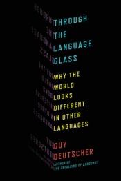 book cover of Through The Language Glass: Why The World Looks Different In Other Languages by Guy Deutscher