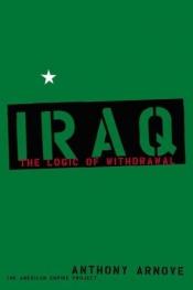 book cover of Iraq: The Logic of Withdrawal (American Empire Project) by Anthony Arnove