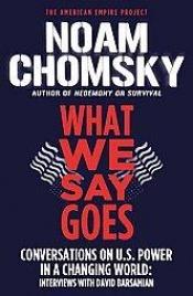 book cover of What we say goes: Conversations on U.S. power in a changing world: Interviews with David Barsamian by نوآم چامسکی