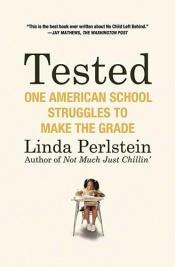 book cover of Tested: One American School Struggles to Make the Grade by Linda Perlstein