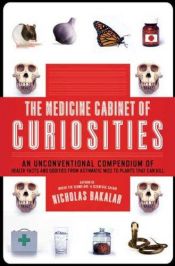 book cover of The Medicine Cabinet of Curiosities: An Unconventional Compendium of Health Facts and Oddities, from Asthmatic Mice to Plants that Can Kill by Nick Bakalar