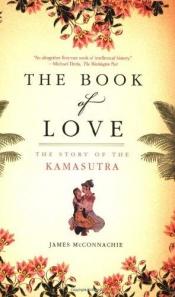 book cover of The Book of Love: The Story of the Kamasutra by James McConnachie