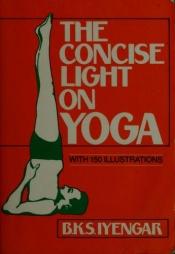 book cover of The concise light on yoga : yoga dipika by Bellur Krishnamachar Sundararaja Iyengar