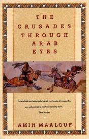 book cover of The Crusades Through Arab Eyes by Маалуф, Амин