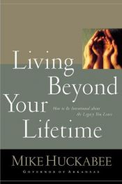 book cover of Living Beyond Your Lifetime: How to be Intentional About the Legacy You Leave by Mike Huckabee