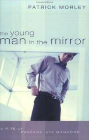 book cover of The Young Man in the Mirror: A Rite of Passage into Manhood by Patrick Morley