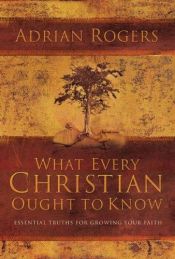book cover of What Every Christian Ought to Know: Essential Truths for Growing Your Faith by Adrian Rogers