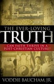 book cover of Ever-loving truth: can faith thrive in a post-Christian culture?, the by Voddie Baucham Jr.