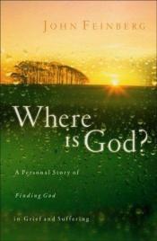 book cover of Where Is God: A Personal Story of Finding God in Grief and Suffering by John Feinberg