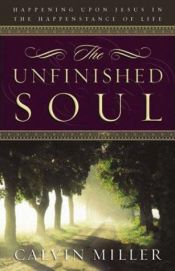 book cover of The Unfinished Soul: Happening Upon Jesus in the Happenstance of Life by Calvin Miller