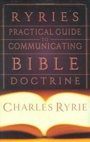 book cover of Ryrie's practical guide to communicating Bible doctrine by Charles Ryrie