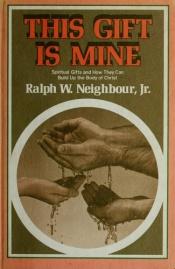 book cover of This Gift Is Mine by Ralph Neighbour, Jr.