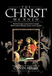 book cover of The Christ We Knew: Eyewitness Accounts from Matthew, Mark, Luke, and John by Calvin Miller