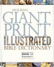 book cover of Holman Giant Print Illustrated Bible Dictionary by Holman Reference Editorial Staff