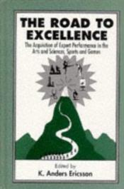 book cover of The Road To Excellence: the Acquisition of Expert Performance in the Arts and Sciences, Sports, and Games by K. Anders Ericsson