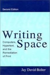 book cover of Writing space : computers, hypertext, and the remediation of print by Jay David Bolter