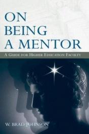 book cover of On Being a Mentor: A Guide for Higher Education Faculty by W. Brad Johnson