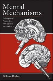 book cover of Mental Mechanisms: Philosophical Perspectives on Cognitive Neuroscience by William Bechtel