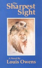 book cover of The Sharpest Sight by Louis Owens