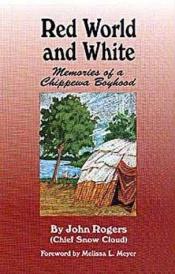 book cover of Red world and white : memories of a Chippewa boyhood by John Rogers