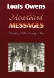 book cover of Mixedblood Messages: Literature, Film, Family, Place (American Indian Literature & Critical Studies) by Louis Owens