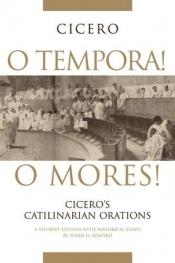 book cover of O Tempora! O Mores!: Cicero's Catilinarian Orations by Susan O. Shapiro