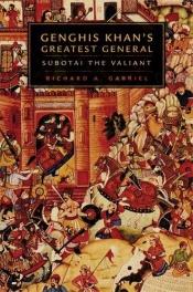 book cover of Genghis Khan's greatest general : Subotai the valiant by Richard A. Gabriel