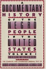 book cover of A documentary history of the Negro people in the United States by Herbert Aptheker