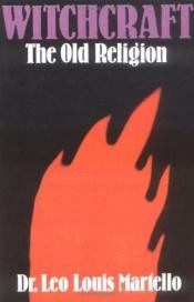 book cover of Witchcraft the Old Religion by Leo L. Martello