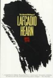 book cover of The Selected Writings of Lafcadio Hearn by Lafcadio Hearn