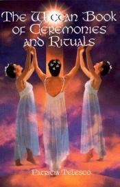book cover of The Wiccan Book Of Ceremonies And Rituals by Patricia Telesco