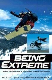 book cover of Being Extreme: Thrills and Dangers in the World of High-Risk Sports by Bill Gutman