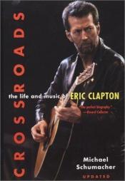 book cover of Crossroads: The Life and Music of Eric Clapton by Michael Schumacher