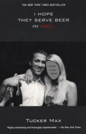 book cover of I Hope They Serve Beer In Hell (movie tie-in): with 16 page photo insert by Tucker Max