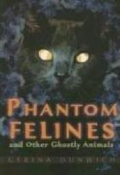 book cover of Phantom Felines And Other Ghostly Animals by Gerina Dunwich