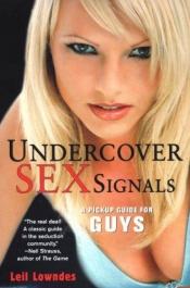 book cover of Undercover Sex Signals: A Pickup Guide For Guys by Leil Lowndes