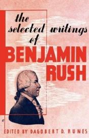 book cover of The Selected Writings of Benjamin Rush by Dagobert G. Runes