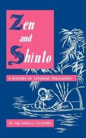 book cover of Zen and Shinto; the story of Japanese philosophy by Dr. Chikao Fujisawa