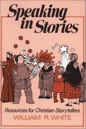 book cover of Speaking in stories : resources for Christian storytellers by William R. White