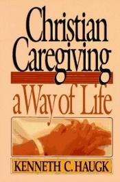 book cover of Christian Caregiving: A Way of Life by Kenneth C. Haugk, Ph.D.