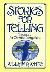 book cover of Stories for Telling: A Treasury for Christian Storytellers by William R. White