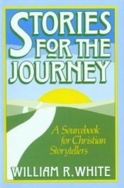 book cover of Stories for the Journey: A Sourcebook for Christian Storytellers by William R. White