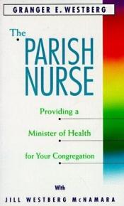 book cover of The Parish Nurse: Providing a Minister of Health For Your Congregation by Granger E. Westberg