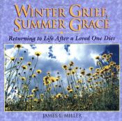 book cover of Winter Grief, Summer Grace: Returning to Life After a Loved One Dies by James Miller